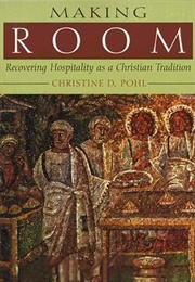 Making Room: Recovering Hospitality as a Christian Tradition (Christine D. Pohl)