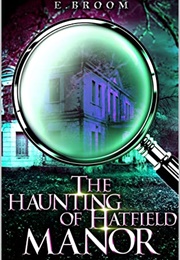 The Haunting of Hatfield Manor (E. Broom)
