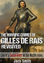 The Horrific Crimes of Gilles De Rais Revisited (Jack Smith)