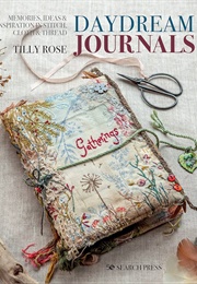 Daydream Journals: Memories, Ideas and Inspiration in Stitch, Cloth &amp; Thread (Rose, Tilly)