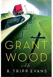 Grant Wood: A Life (R. Tripp Evans)