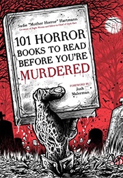 101 Horror Books to Read Before You&#39;re Murdered (Sadie Hartmann)