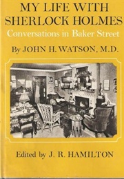 My Life With Sherlock Holmes: Conversations in Baker Street by John H. Watson, M.D (J.R. Hamilton)
