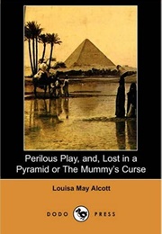 Perilous Play, And, Lost in a Pyramid or the Mummy's Curse (Louisa May Alcott)