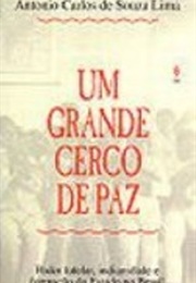 Um Grande Cerco De Paz: Poder Tutelar, Indianidade E Formação Do Estado No Brasil (Antonio Carlos De Souza Lima)