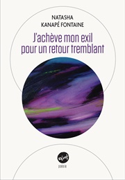 J'achève Mon Exil Pour Retour Tremblant (Natasha Kanapé Fontaine)