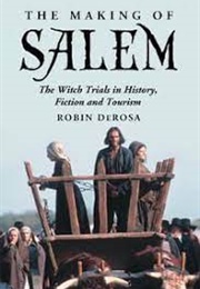 The Making of Salem: The Witch Trials in History, Fiction and Tourism (Robin Derosa)