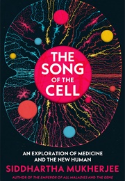 The Song of the Cell: An Exploration of Medicine and the New Human (Siddhartha Mukherjee)