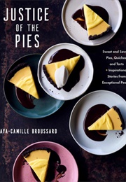 Justice of the Pies: Sweet and Savory Pies, Quiches, and Tarts Plus Inspirational Stories From Excep (Maya-Camille Broussard)