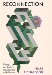 Reconnection: Fixing Our Broken Relationship With Nature (Miles Richardson)