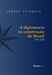 A Diplomacia Na Construção Do Brasil: 1750-2016 (Rubens Ricupero)