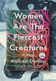 Women Are the Fiercest Creatures (Andrea Dunlop)
