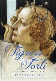 Tigress of Forli: The Life of Caterina Sforza (Elizabeth Lev)