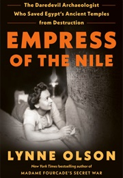 Empress of the Nile: The Daredevil Archaeologist Who Saved Egypt&#39;s Ancient Temples From Destruction (Lynne Olson)