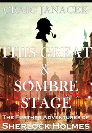 THIS GREAT & SOMBRE STAGE: The Further Adventures of Sherlock Holmes (Craig Janacek)