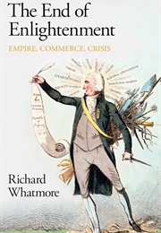 The End of Enlightenment: Empire, Commerce, Crisis (Richard Whatmore)