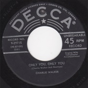 Only You, Only You - 	Charlie Walker