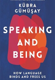 Speaking and Being: How Language Binds and Frees Us (Kübra Gümüşay)
