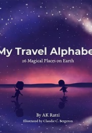 My Travel Alphabet: 26 Magical Places on Earth (A.K. Ratti)