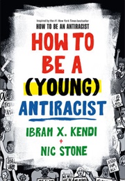 How to Be a (Young) Antiracist (Ibram X. Kendi and Nic Stone)