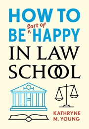 How to Be Sort of Happy in Law School (Kathryn M. Young)