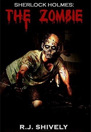 Sherlock Holmes: The Zombie (R.J. Shively)