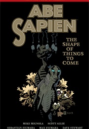 Abe Sapien Volume 4: The Shape of Things to Come (Mike Mignola, Scott Allie)