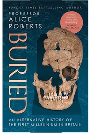 Buried: An Alternative History of the First Millennium in Britain (Alice Roberts)