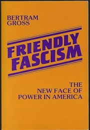 Friendly Fascism: The New Face of Power in America (Bertram Myron Gross)