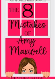 The 8 Mistakes of Amy Maxwell (Heather Balog)