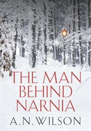 The Man Behind Narnia (AN Wilson)