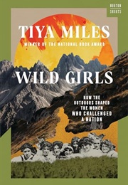 Wild Girls: How the Outdoors Shaped the Women Who Challenged a Nation (Tiya Miles)