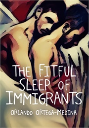The Fitful Sleep of Immigrants (Orlando Ortega-Medina)