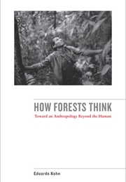How Forests Think: Toward an Anthropology Beyond the Human (Eduardo Kohn)