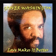 Grover Washington, Jr. - Love Makes It Better