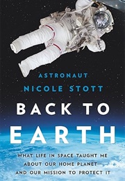 Back to Earth: What Life in Space Taught Me About Our Home Planet―And Our Mission to Protect It (Nicole Stott)