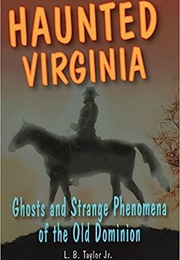 Haunted Virginia Ghosts and Strange Phenomena of the Old Dominion (L. B. Taylor Jr.)