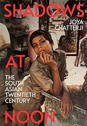 Shadows at Noon: The South Asian Twentieth Century (Joya Chatterji)