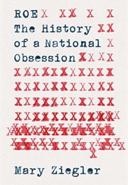 Roe: The History of a National Obsession (Mary Ziegler)