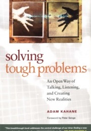 Solving Tough Problems: An Open Way of Talking, Listening, and Creating New Realities (Adam Kahane)