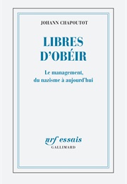 Libres D'Obéir : Le Management, Du Nazisme À Aujourd'hui (Johann Chapoutot)