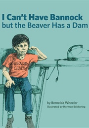 I Can't Have Bannock but the Beaver Can Have a Dam (Bernelda Wheeler)