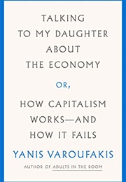 Talking to My Daughter About the Economy: Or, How Capitalism Works--And How It Fails (Yanis Varoufakis)