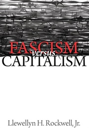 Facism vs. Capitalism (Llewellyn H. Rockwell Jr.)