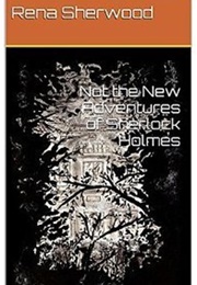 Not the New Adventures of Sherlock Holmes (Rena Sherwood)