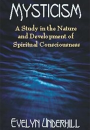 Mysticism: A Study in the Nature and Development of Spiritual Consciousness (EVELYN UNDERHILL)