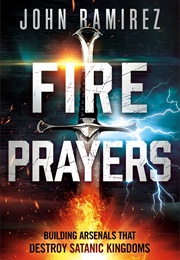 Fire Prayers: Building Arsenals That Destroy Satanic Kingdoms (John Ramirez)