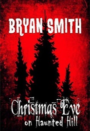 Christmas Eve on Haunted Hill (Bryan Smith)