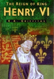 The Reign of King Henry VI (R. A. Griffiths)
