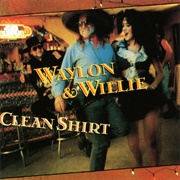 Clean Shirt (Willie Nelson &amp; Waylon Jennings, 1991)